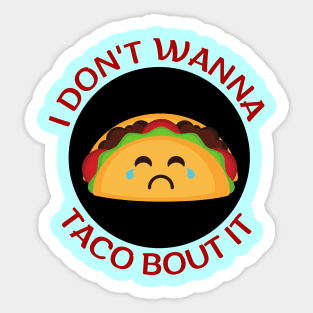 I Don't Wanna Taco About It | Taco Pun Sticker